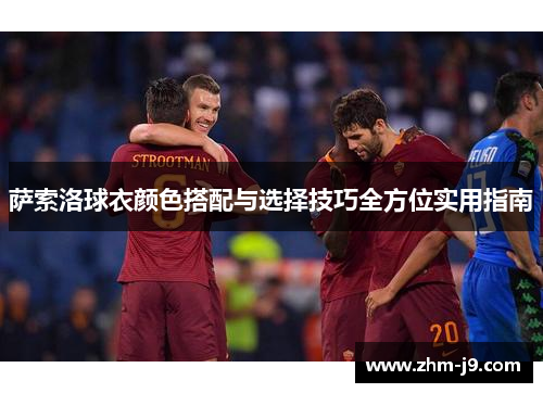 萨索洛球衣颜色搭配与选择技巧全方位实用指南